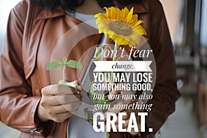 Inspirational quote - Do not fear change. You may lose something good, but you may also gain something great. A young girl hands