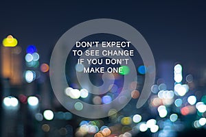 Inspirational Quote- Don`t expect to see change if you don`t make one. Blurry background