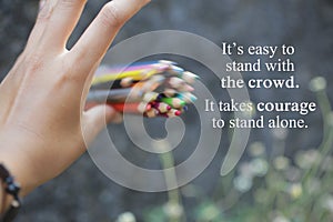 Inspirational quote - It is easy to stand with the crowd. I takes courage to stand alone.