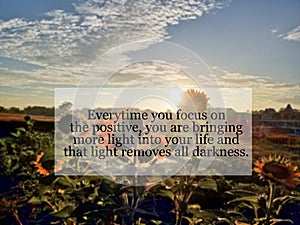 Inspirational quote- Every time you focus on the positive, you are bringing more light into your life and that light removes all photo