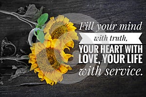 Inspirational quote - Fill your mind with truth. Your heart with love, your life with service. With sunflowers arrangement. photo