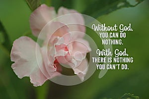 Inspirational quote - Without God, you can do nothing. With God, there is nothing you cannot do. With beautiful pink flower.