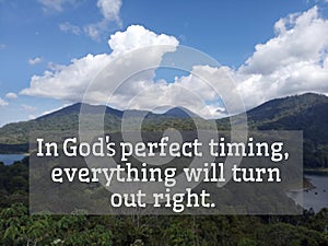 Inspirational quote - In Gods perfect timing, everything will turn out right. Hope and believe in God concept with mountain view.