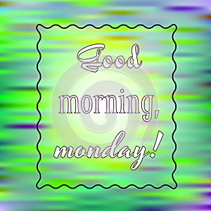 Inspirational quote Good morning, Monday on bright background. Motivational poster. Decorative card design.