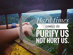 Inspirational quote - Hard times comes to purify us not hurt us. With blurry background of imprisoned hands and fresh green nature