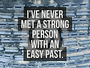 Inspirational quote `I have never met a strong person with an easy past.`