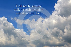 Inspirational quote - I will not let anyone walk through my mind with their dirty feet. On background of blue sky and white clouds photo