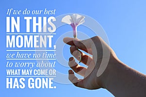 Inspirational quote - If we do our best in this moment, we have no time to worry about what may come or has gone.