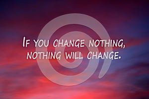 Inspirational quote - If you change nothing, nothing will change. Motivational text message in the sky. Positive words.