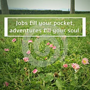 Inspirational quote `Jobs fill your pocket, adventures fill your soul`