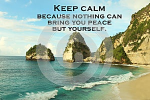 Inspirational quote - Keep calm because nothing can bring you peace but yourself.  On nature background of beautiful beach.