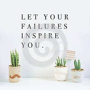 Inspirational quote `Let your failures inspire you`. Cactus plant on white background.