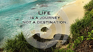 Inspirational quote - Life is a journey not a destination. Life adventure concept on background of beautiful beach and sea.