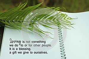 Inspirational quote - Loving is not something we do to or for other people. It is blessing, a gift we give to ourselves.