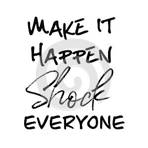 Inspirational Quote - Make it happen shock everyone