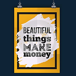 Inspirational quote about money. Beautiful things make money. Vector poster design for wall. Grunge design