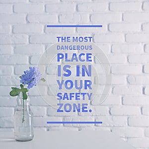 Inspirational quote `The most dangerous place is in your safety zone`