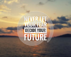 Inspirational quote - Never let your fear decide your future