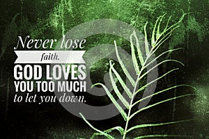 Inspirational quote - never lose faith. God loves you too much to let you down. With young fern leaf plant close up.