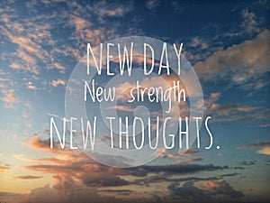 Inspirational quote - New day, new strength, new thoughts.  Motivational message written on blurry dramatic colorful sunset sky.