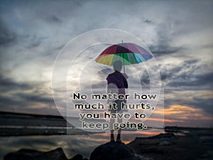 Inspirational quote - No matter how much it hurts, you have to keep going. With blurry background of young girl standing alone