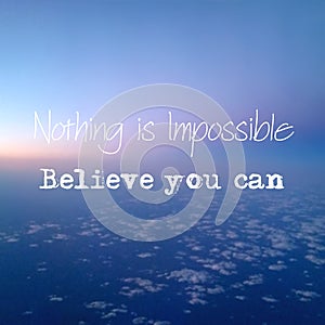 Inspirational quote Nothing is impossible Believe you can