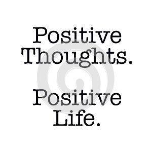 Inspirational Quote - Positive thoughts. Positive life. on white