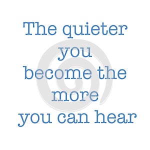 Inspirational Quote - The quieter you become the more you can hear