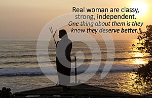 Inspirational quote - Real woman are classy, strong, independent. One thing about them is they now they deserve better.