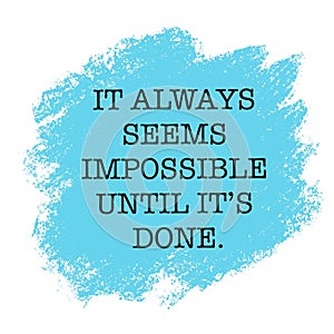 Inspirational Quote - it always seems impossible until it`s done