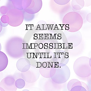 Inspirational Quote - it always seems impossible until it`s done