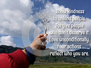 Inspirational quote - Show kindness to unkind people. Forgive people who do not deserve it. Love unconditionally.