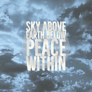 Inspirational quote `Sky above,earth below,peace within`