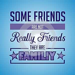 Inspirational quote. Some friends are not really friends, they are familiy