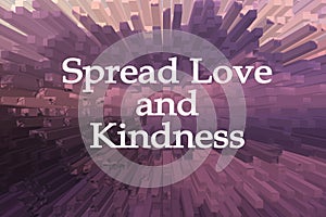 Inspirational quote - Spread love and kindness on soft pink purple colors abstract explosion background. Humanity, love kindness.