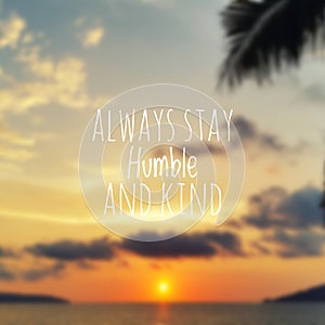 Inspirational quote - Always stay humble and kind