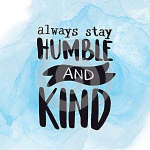 Inspirational Quote - Always stay humble and Kind