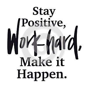 Inspirational Quote - Stay positive Work Hard, Make it happen.