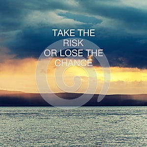 Inspirational quote - Take the risk or lose the change