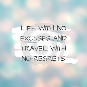 Inspirational quote with the text Life with no excuses and travel with no regrets Message or card. Concept of inspiration.