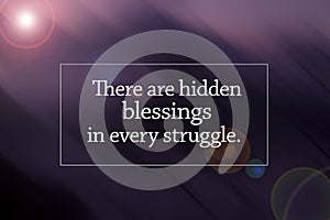 Inspirational quote - There are hidden blessings in every struggle. Faith and hope concept with digital flare light abstract.