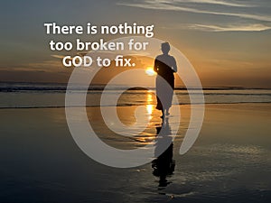 Inspirational quote - There is nothing too broken for God to fix. With silhouette of a woman walking alone  into the sun light.