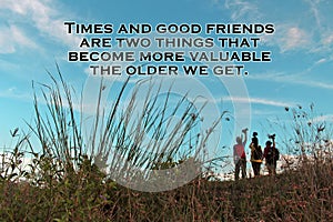 Inspirational quote - Times and good friends are two things that become more valuable the older we get. On nature background.