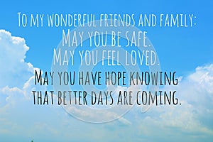 Inspirational quote - To my wonderful friends, and family - May you be safe. May you feel loved. May you have hope.