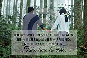 Inspirational quote - Today will never come again. Be a blessing. Be a friend. Encourage someone. Take time to care.