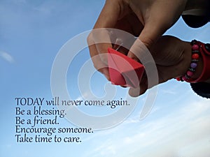 Inspirational quote- Today will never come again. Be a blessing. Be a friend. Encourage someone. Take time to care. With two photo