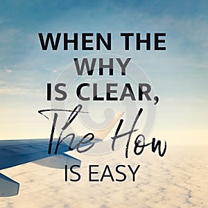 Inspirational Quote - When the why is clear the how is easy