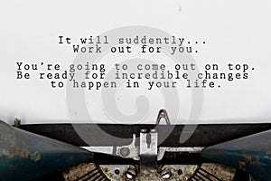 Inspirational quote - It will suddenly work out for you. You are going to come out on top. Be ready for incredible changes.