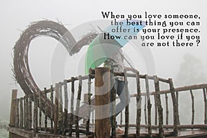 Inspirational quote - When you love someone, the best thing you can offer is your presence. How can you love if you are not there.