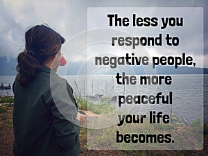 Inspirational quote - The less you respond to negative people, the more peaceful your life becomes. With woman drinking coffee.